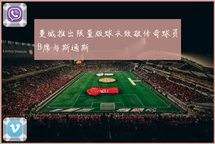 曼城推出限量版球衣致敬传奇球员B席与斯通斯